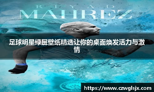 足球明星绿屏壁纸精选让你的桌面焕发活力与激情