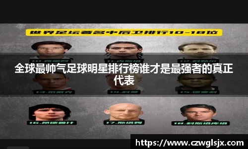 全球最帅气足球明星排行榜谁才是最强者的真正代表